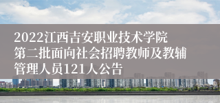 2022江西吉安职业技术学院第二批面向社会招聘教师及教辅管理人员121人公告