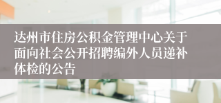 达州市住房公积金管理中心关于面向社会公开招聘编外人员递补体检的公告
