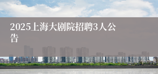 2025上海大剧院招聘3人公告