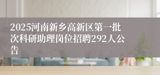 2025河南新乡高新区第一批次科研助理岗位招聘292人公告