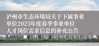 泸州市生态环境局关于下属事业单位2025年度春季事业单位人才岗位需求信息的补充公告