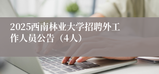 2025西南林业大学招聘外工作人员公告（4人）