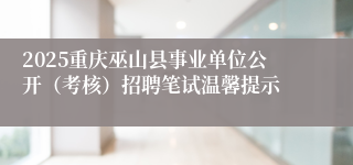 2025重庆巫山县事业单位公开（考核）招聘笔试温馨提示