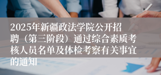 2025年新疆政法学院公开招聘（第三阶段）通过综合素质考核人员名单及体检考察有关事宜的通知