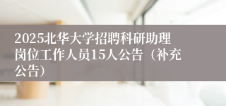 2025北华大学招聘科研助理岗位工作人员15人公告（补充公告）