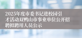 2025年度市委书记进校园引才活动双鸭山市事业单位公开招聘拟聘用人员公示