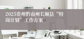 2025贵州黔南州长顺县“特岗计划”工作方案