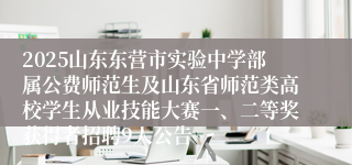 2025山东东营市实验中学部属公费师范生及山东省师范类高校学生从业技能大赛一、二等奖获得者招聘9人公告