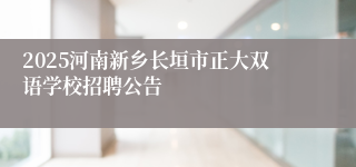 2025河南新乡长垣市正大双语学校招聘公告