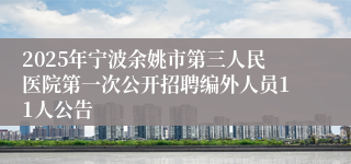 2025年宁波余姚市第三人民医院第一次公开招聘编外人员11人公告