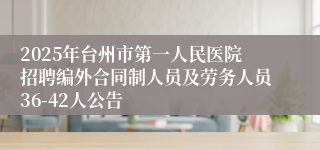 2025年台州市第一人民医院招聘编外合同制人员及劳务人员36-42人公告