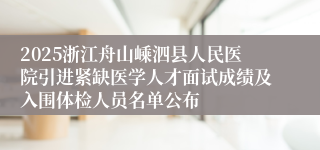 2025浙江舟山嵊泗县人民医院引进紧缺医学人才面试成绩及入围体检人员名单公布