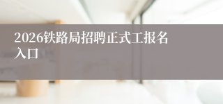 2026铁路局招聘正式工报名入口