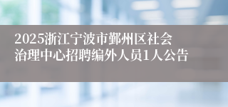 2025浙江宁波市鄞州区社会治理中心招聘编外人员1人公告