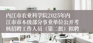 内江市农业科学院2025年内江市市本级部分事业单位公开考核招聘工作人员（第二批）拟聘用  人员名单的公示