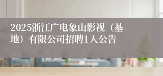 2025浙江广电象山影视（基地）有限公司招聘1人公告