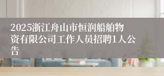 2025浙江舟山市恒润船舶物资有限公司工作人员招聘1人公告