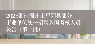 2025浙江温州市平阳县部分事业单位统一招聘入围考核人员公告（第一批）