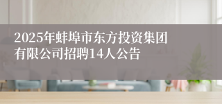 2025年蚌埠市东方投资集团有限公司招聘14人公告