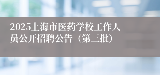 2025上海市医药学校工作人员公开招聘公告（第三批）