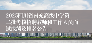 2025四川省南充高级中学第二批考核招聘教师和工作人员面试成绩及排名公告