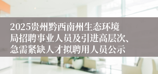 2025贵州黔西南州生态环境局招聘事业人员及引进高层次、急需紧缺人才拟聘用人员公示