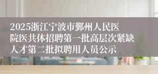 2025浙江宁波市鄞州人民医院医共体招聘第一批高层次紧缺人才第二批拟聘用人员公示