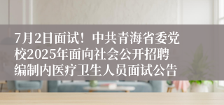 7月2日面试！中共青海省委党校2025年面向社会公开招聘编制内医疗卫生人员面试公告