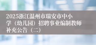 2025浙江温州市瑞安市中小学（幼儿园）招聘事业编制教师补充公告（二）