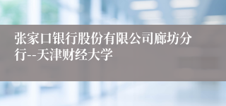 张家口银行股份有限公司廊坊分行--天津财经大学