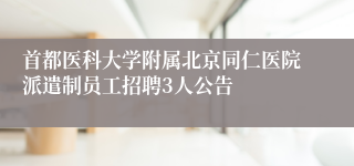 首都医科大学附属北京同仁医院派遣制员工招聘3人公告