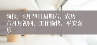 简报，6月28日星期六，农历六月月初四，工作愉快，平安喜乐