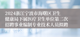 2024浙江宁波市海曙区卫生健康局下属医疗卫生单位第二次招聘事业编制专业技术人员拟聘用人员公示（三）