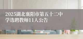 2025湖北襄阳市第五十二中学选聘教师11人公告