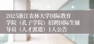 2025浙江农林大学国际教育学院（孔子学院）招聘国际生辅导员（人才派遣）1人公告