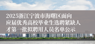 2025浙江宁波市海曙区面向应届优秀高校毕业生选聘紧缺人才第一批拟聘用人员名单公示