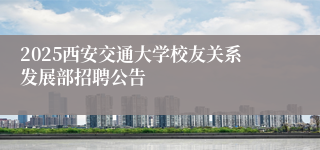 2025西安交通大学校友关系发展部招聘公告