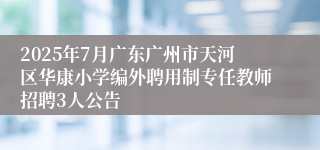 2025年7月广东广州市天河区华康小学编外聘用制专任教师招聘3人公告