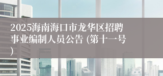2025海南海口市龙华区招聘事业编制人员公告 (第十一号)