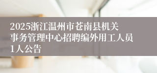 2025浙江温州市苍南县机关事务管理中心招聘编外用工人员1人公告