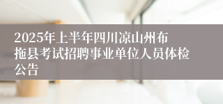 2025年上半年四川凉山州布拖县考试招聘事业单位人员体检公告
