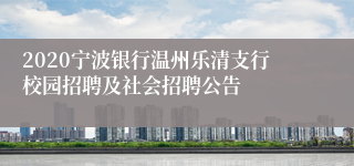 2020宁波银行温州乐清支行校园招聘及社会招聘公告