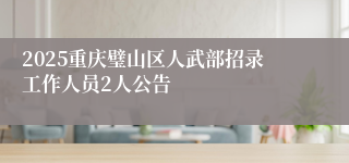 2025重庆璧山区人武部招录工作人员2人公告
