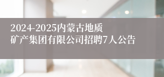 2024-2025内蒙古地质矿产集团有限公司招聘7人公告