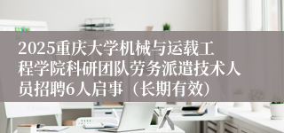 2025重庆大学机械与运载工程学院科研团队劳务派遣技术人员招聘6人启事（长期有效）