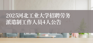 2025河北工业大学招聘劳务派遣制工作人员4人公告