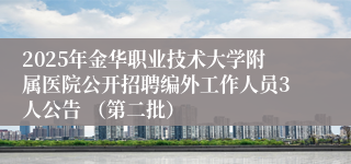 2025年金华职业技术大学附属医院公开招聘编外工作人员3人公告 （第二批）