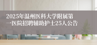 2025年温州医科大学附属第一医院招聘辅助护士25人公告
