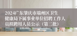 2024广东肇庆市端州区卫生健康局下属事业单位招聘工作人员拟聘用人员公示（第二批）