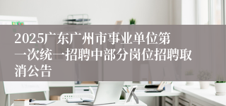 2025广东广州市事业单位第一次统一招聘中部分岗位招聘取消公告